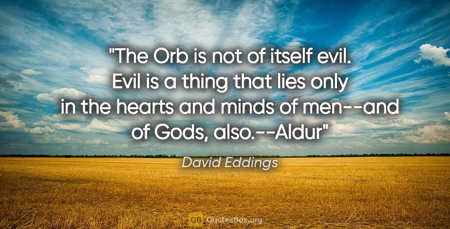 David Eddings quote: "The Orb is not of itself evil. Evil is a thing that lies only..."