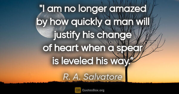 R. A. Salvatore quote: "I am no longer amazed by how quickly a man will justify his..."