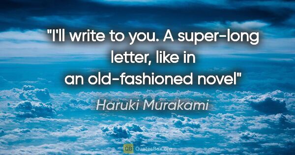 Haruki Murakami quote: "I'll write to you. A super-long letter, like in an..."