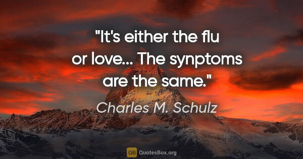 Charles M. Schulz quote: "It's either the flu or love... The synptoms are the same."