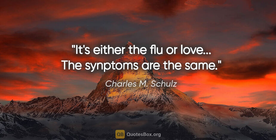 Charles M. Schulz quote: "It's either the flu or love... The synptoms are the same."