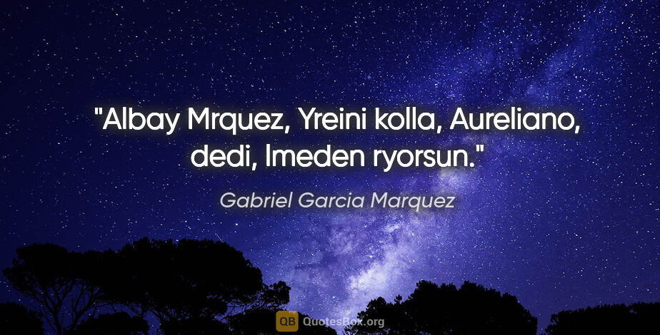 Gabriel Garcia Marquez quote: "Albay Mrquez, "Yreini kolla, Aureliano," dedi, "lmeden ryorsun."