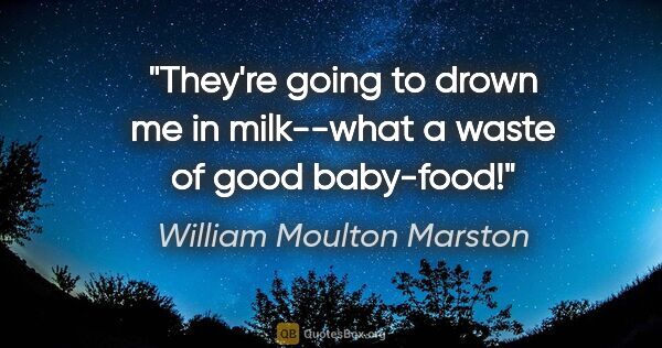 William Moulton Marston quote: "They're going to drown me in milk--what a waste of good..."