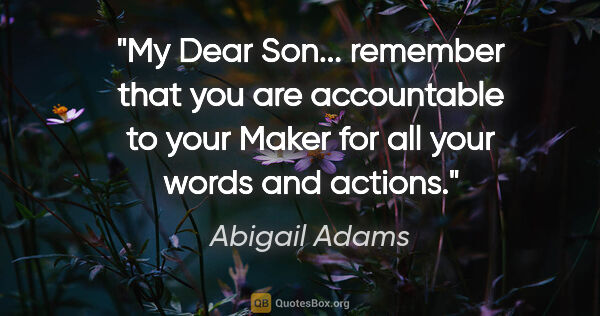 Abigail Adams quote: "My Dear Son... remember that you are accountable to your Maker..."