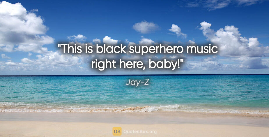 Jay-Z quote: "This is black superhero music right here, baby!"