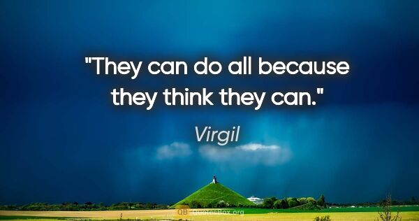 Virgil quote: "They can do all because they think they can."