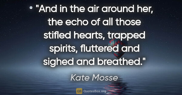 Kate Mosse quote: "And in the air around her, the echo of all those stifled..."
