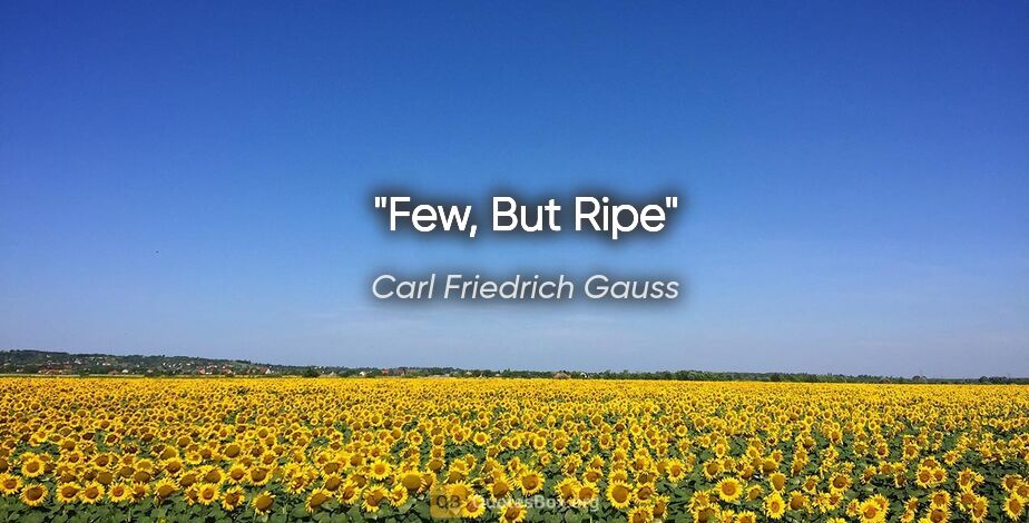 Carl Friedrich Gauss quote: "Few, But Ripe"