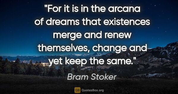 Bram Stoker quote: "For it is in the arcana of dreams that existences merge and..."