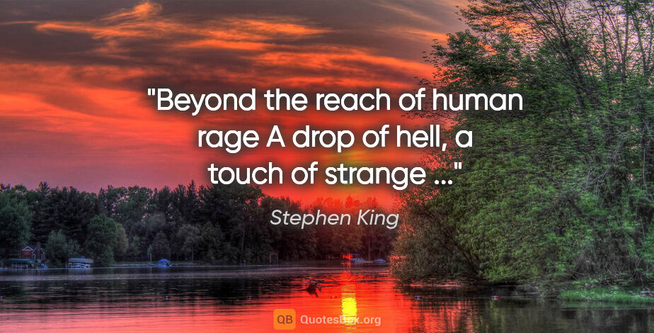 Stephen King quote: "Beyond the reach of human rage A drop of hell, a touch of..."