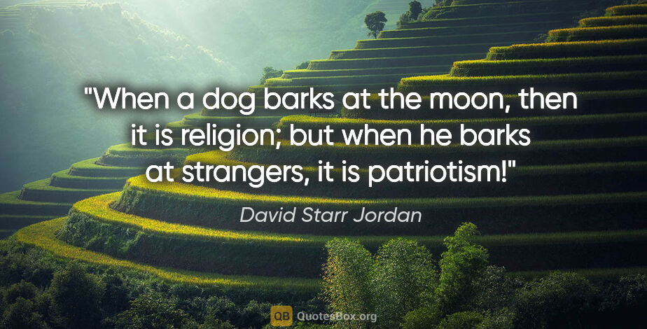 David Starr Jordan quote: "When a dog barks at the moon, then it is religion; but when he..."