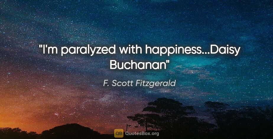F. Scott Fitzgerald quote: "I'm paralyzed with happiness...Daisy Buchanan"