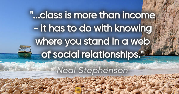 Neal Stephenson quote: "class is more than income - it has to do with knowing where..."