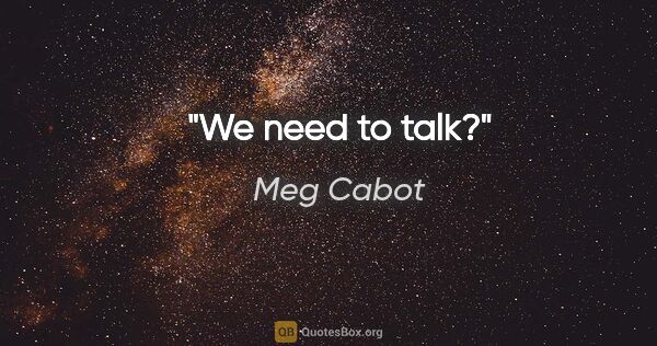 Meg Cabot quote: "We need to talk?"