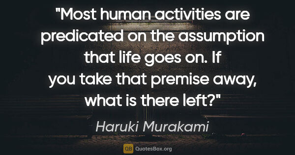 Haruki Murakami quote: "Most human activities are predicated on the assumption that..."