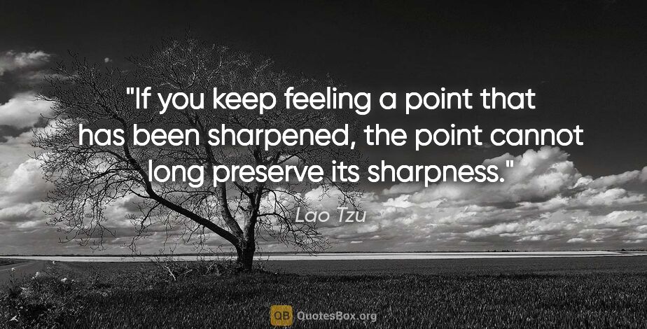 Lao Tzu quote: "If you keep feeling a point that has been sharpened, the point..."