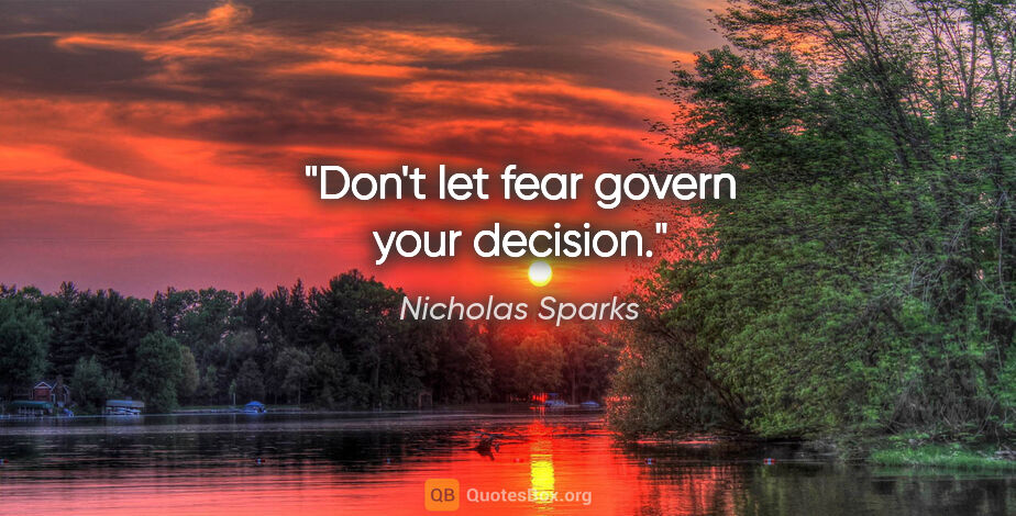 Nicholas Sparks quote: "Don't let fear govern your decision."