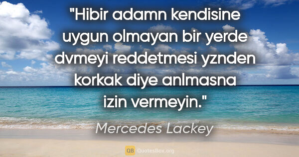 Mercedes Lackey quote: "Hibir adamn kendisine uygun olmayan bir yerde dvmeyi..."