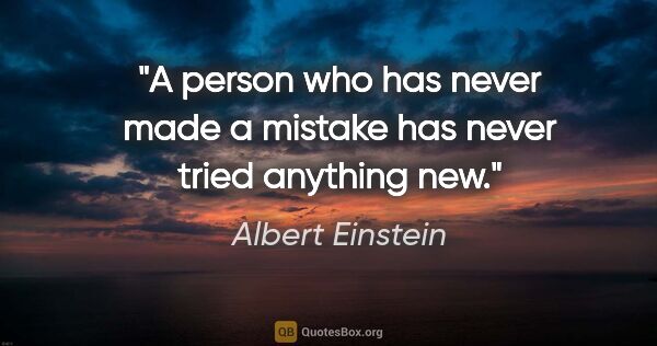 Albert Einstein quote: "A person who has never made a mistake has never tried anything..."