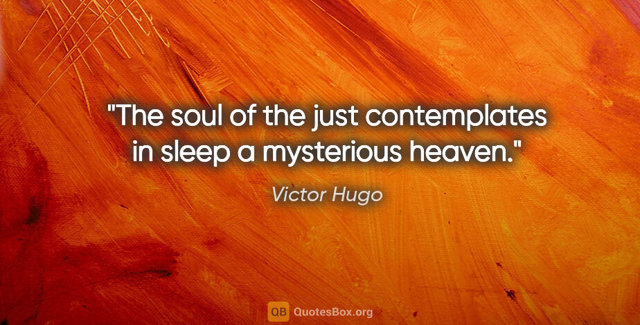 Victor Hugo quote: "The soul of the just contemplates in sleep a mysterious heaven."
