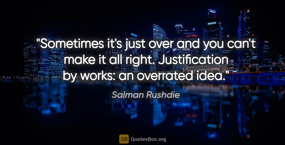 Salman Rushdie quote: "Sometimes it's just over and you can't make it all right...."