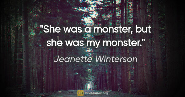 Jeanette Winterson quote: "She was a monster, but she was my monster."