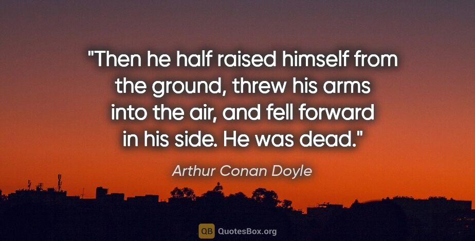 Arthur Conan Doyle quote: "Then he half raised himself from the ground, threw his arms..."