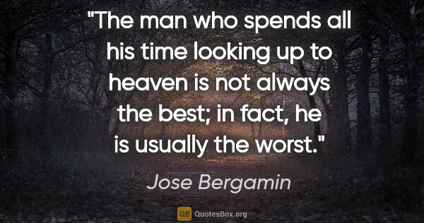 Jose Bergamin quote: "The man who spends all his time looking up to heaven is not..."