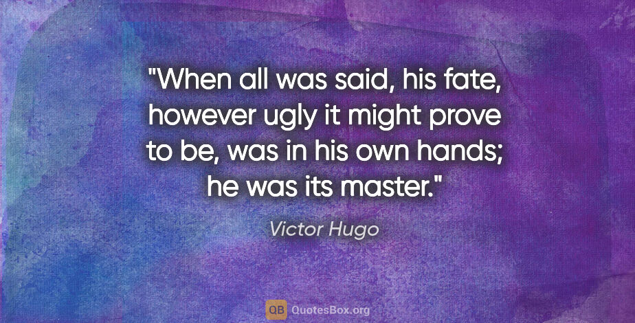 Victor Hugo quote: "When all was said, his fate, however ugly it might prove to..."