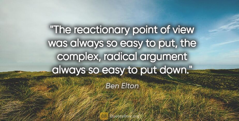 Ben Elton quote: "The reactionary point of view was always so easy to put, the..."