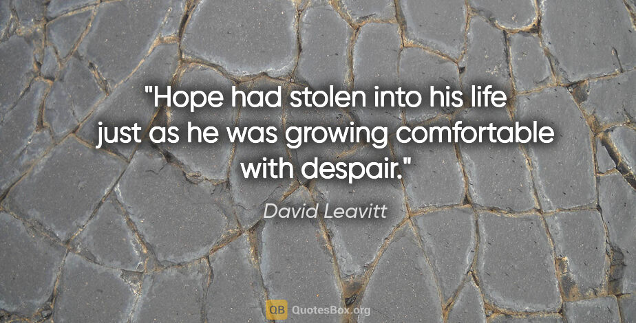 David Leavitt quote: "Hope had stolen into his life just as he was growing..."