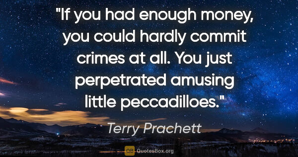 Terry Prachett quote: "If you had enough money, you could hardly commit crimes at..."
