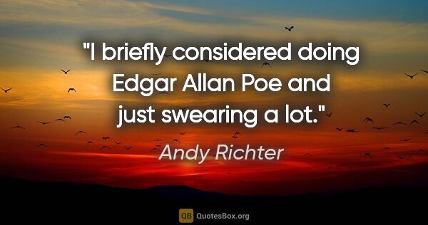 Andy Richter quote: "I briefly considered doing Edgar Allan Poe and just swearing a..."