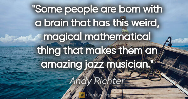 Andy Richter quote: "Some people are born with a brain that has this weird, magical..."