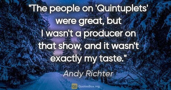 Andy Richter quote: "The people on 'Quintuplets' were great, but I wasn't a..."