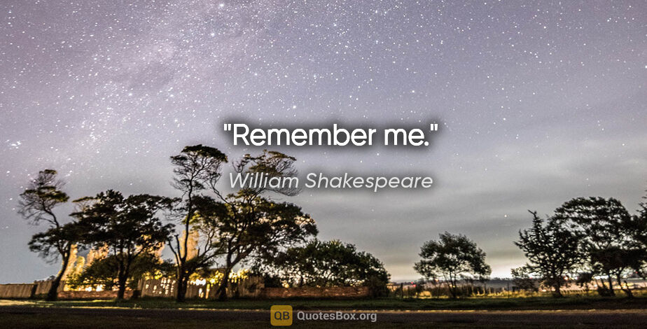 William Shakespeare quote: "Remember me."
