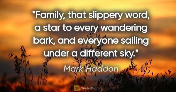 Mark Haddon quote: "Family, that slippery word, a star to every wandering bark,..."