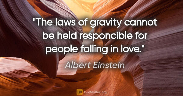Albert Einstein quote: "The laws of gravity cannot be held responcible for people..."