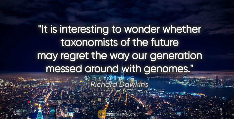 Richard Dawkins quote: "It is interesting to wonder whether taxonomists of the future..."