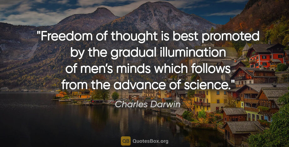 Charles Darwin quote: "Freedom of thought is best promoted by the gradual..."