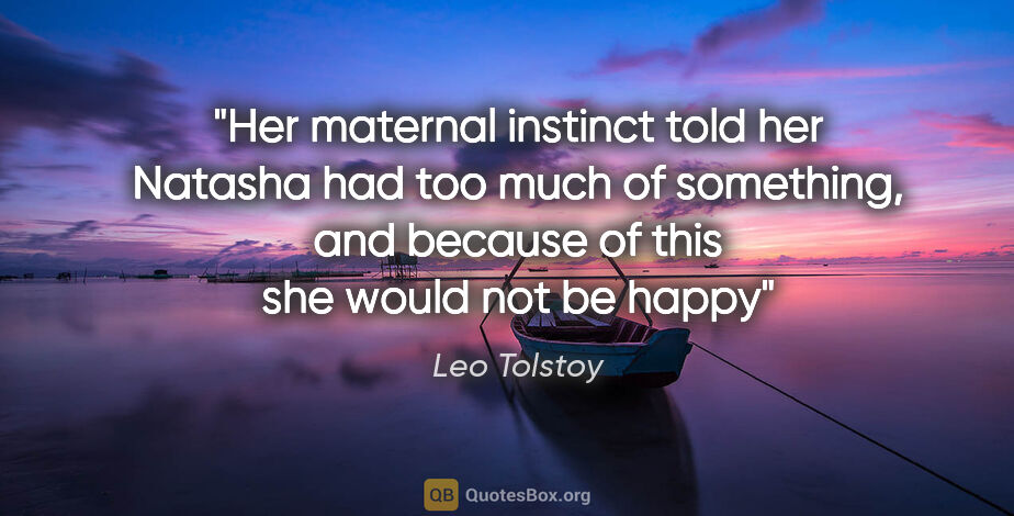 Leo Tolstoy quote: "Her maternal instinct told her Natasha had too much of..."