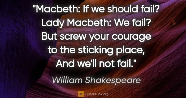 William Shakespeare quote: "Macbeth:
If we should fail?

Lady Macbeth:
We fail?
But screw..."