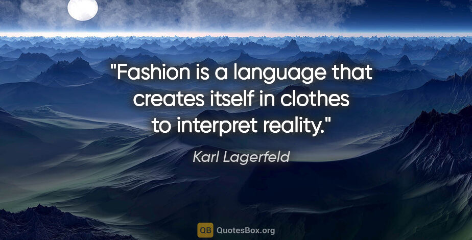 Karl Lagerfeld quote: "Fashion is a language that creates itself in clothes to..."