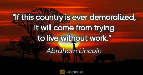 Abraham Lincoln quote: "If this country is ever demoralized, it will come from trying..."