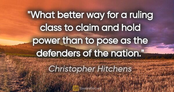 Christopher Hitchens quote: "What better way for a ruling class to claim and hold power..."
