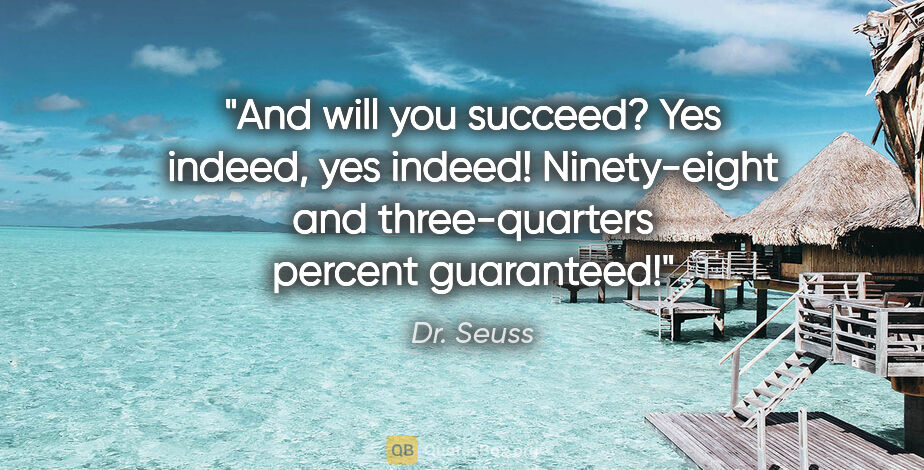 Dr. Seuss quote: "And will you succeed? Yes indeed, yes indeed! Ninety-eight and..."