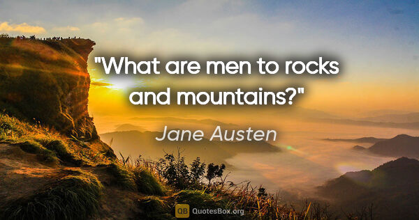 Jane Austen quote: "What are men to rocks and mountains?"