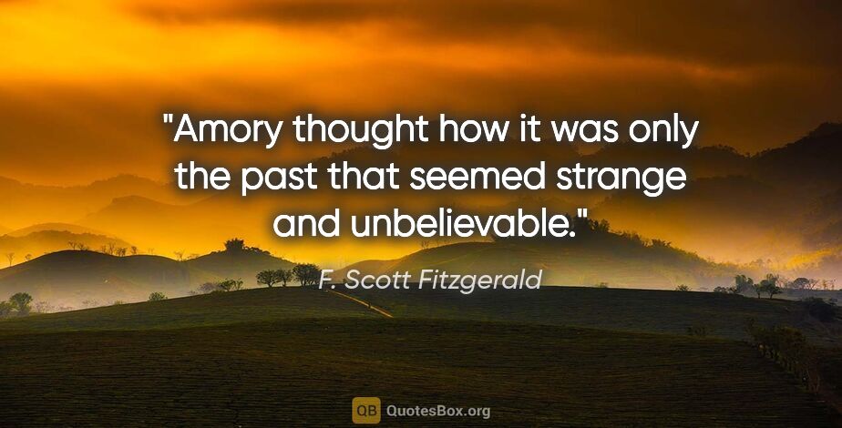 F. Scott Fitzgerald quote: "Amory thought how it was only the past that seemed strange and..."