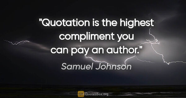 Samuel Johnson quote: "Quotation is the highest compliment you can pay an author."