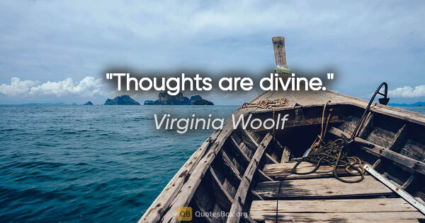 Virginia Woolf quote: "Thoughts are divine."